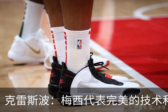 克雷斯波：梅西代表完美的技术和始终保持在极高水平的稳定性